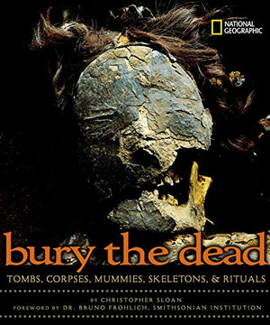 Bury the Dead: Tombs, Corpses, Mummies, Skeletons, & Rituals,Used