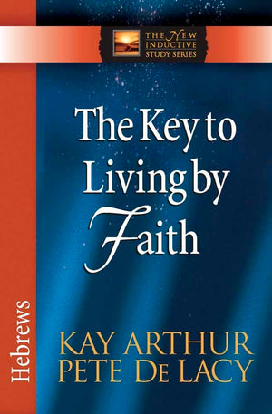 The Key To Living By Faith: Hebrews (The New Inductive Study Series),New