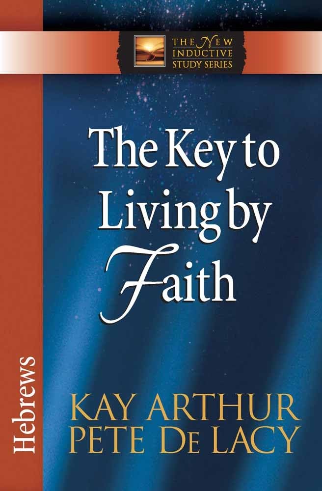 The Key To Living By Faith: Hebrews (The New Inductive Study Series),New