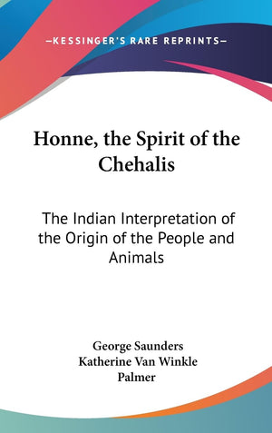 Honne, The Spirit Of The Chehalis: The Indian Interpretation Of The Origin Of The People And Animals,Used
