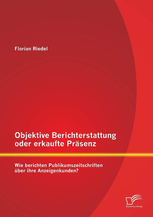 Objektive Berichterstattung oder erkaufte Prsenz: Wie berichten Publikumszeitschriften ber ihre Anzeigenkunden? (German Edition),Used