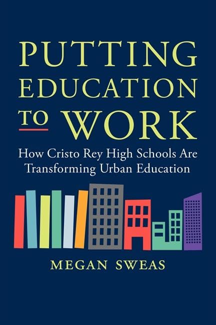 Putting Education to Work: How Cristo Rey High Schools Are Transforming Urban Education,Used