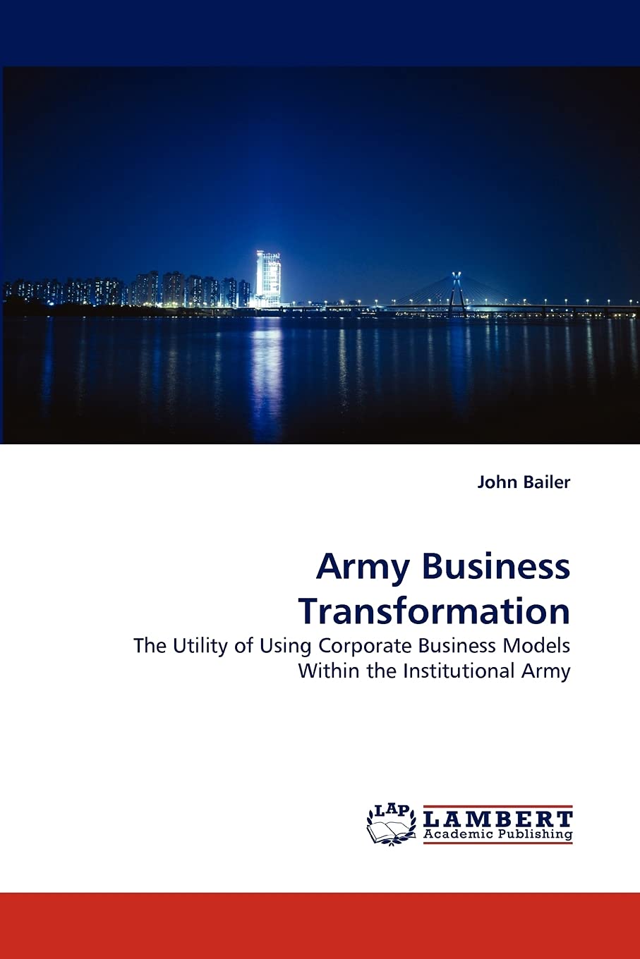 Army Business Transformation: The Utility of Using Corporate Business Models Within the Institutional Army,Used