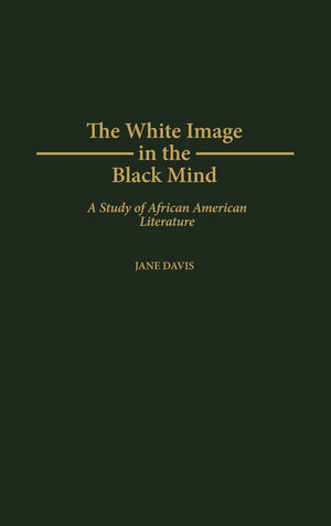 The White Image In The Black Mind: A Study Of African American Literature (Contributions In Afroamerican And African Studies)