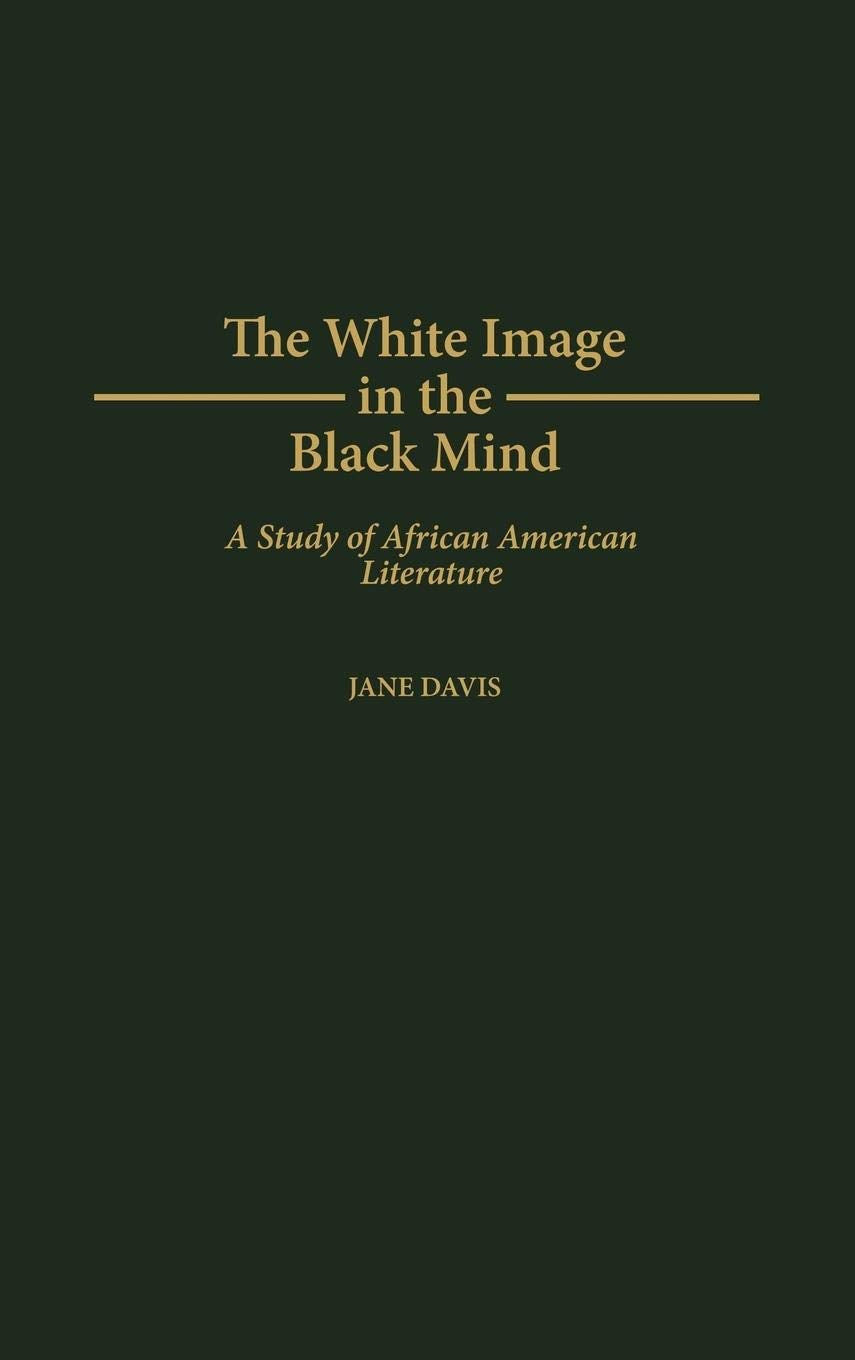 The White Image In The Black Mind: A Study Of African American Literature (Contributions In Afroamerican And African Studies)