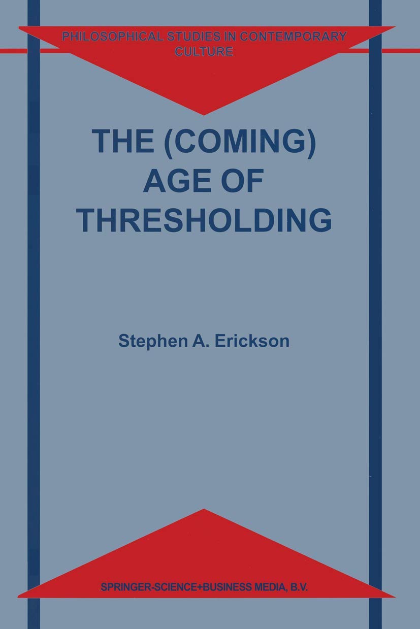 The (Coming) Age of Thresholding (Philosophical Studies in Contemporary Culture, 6),Used