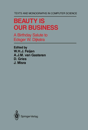 Beauty Is Our Business: A Birthday Salute to Edsger W. Dijkstra (Texts and Monographs in Computer Science),New