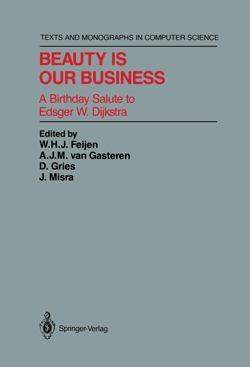 Beauty Is Our Business: A Birthday Salute to Edsger W. Dijkstra (Texts and Monographs in Computer Science),New