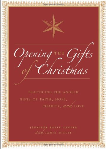 Opening the Gifts of Christmas: Practicing the Angelic Gifts of Faith, Hope, Charity, and Love,Used