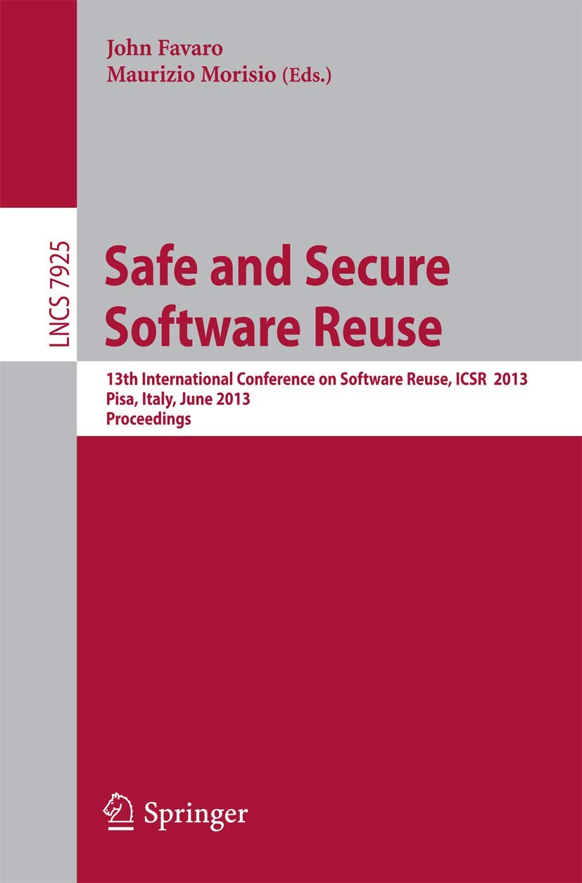 Safe and Secure Software Reuse: 13th International Conference on Software Reuse, ICSR 2013,Pisa, Italy, June 1820, 2013, Procee,Used