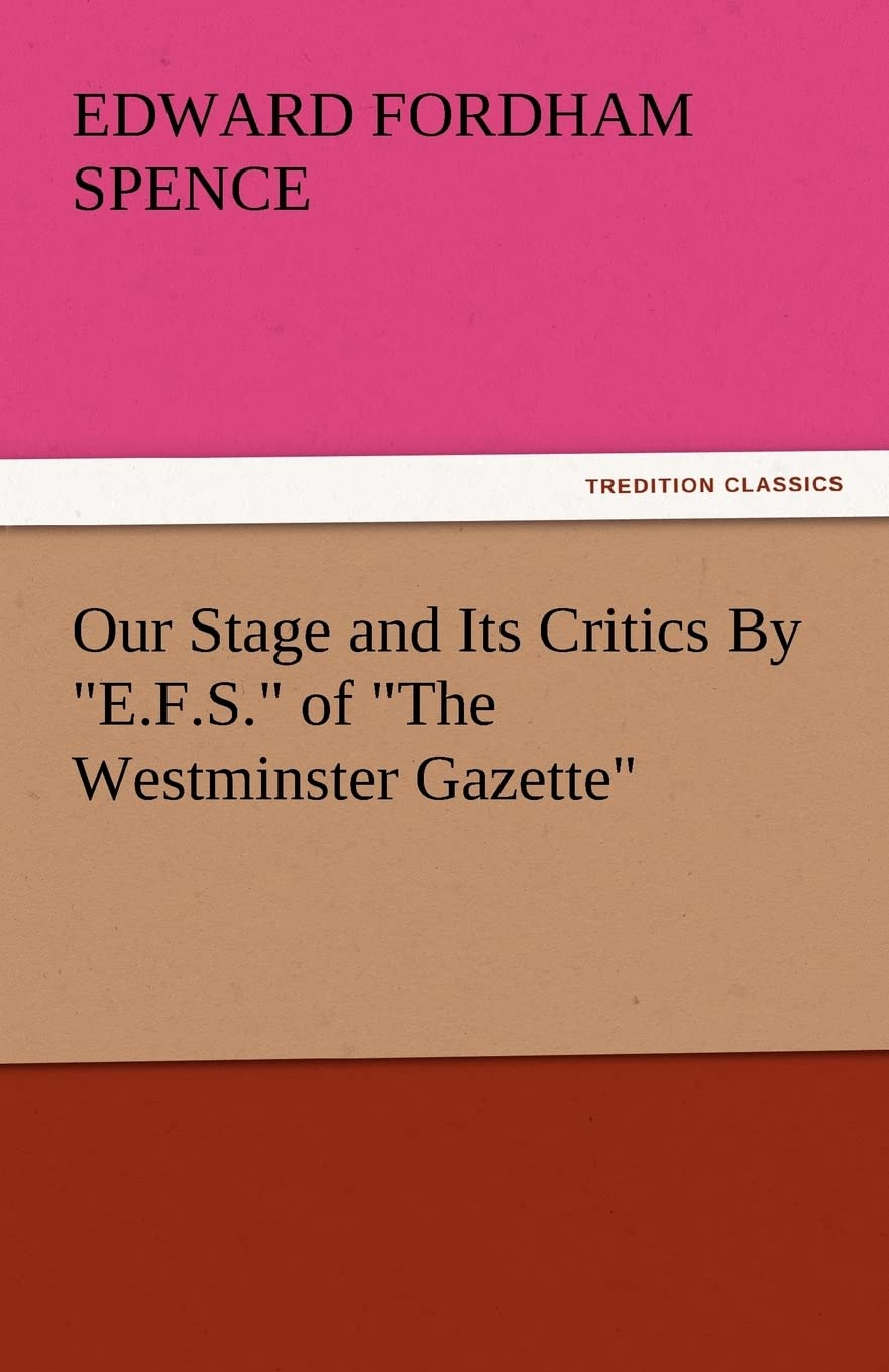 Our Stage and Its Critics by E.F.S. of the Westminster Gazette,Used