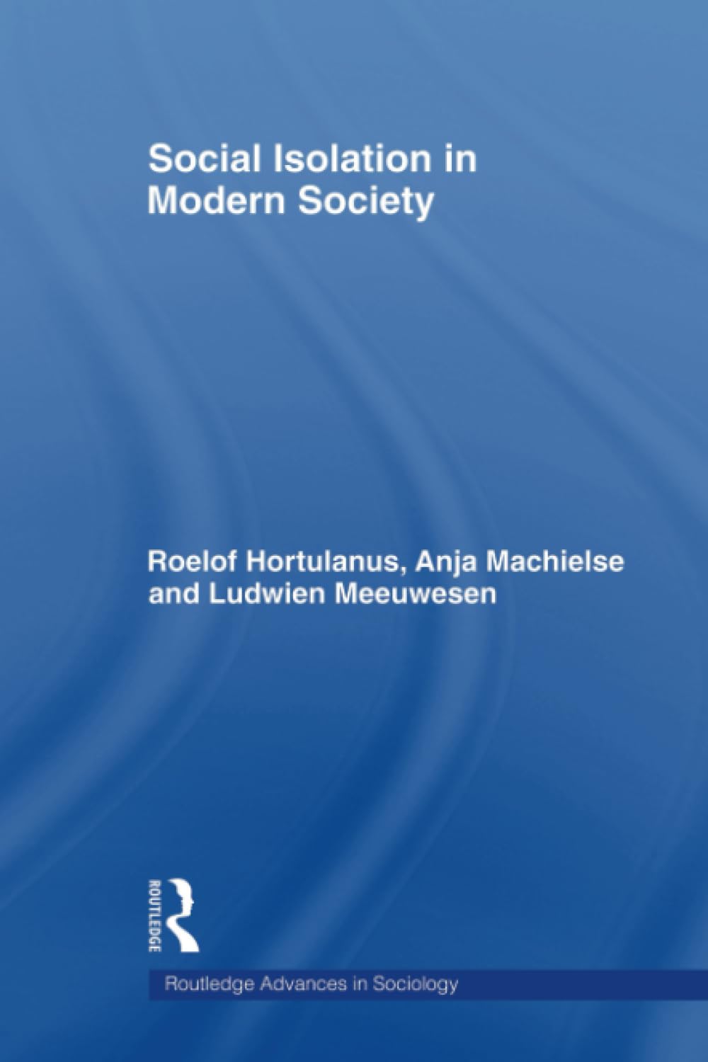 Social Isolation In Modern Society (Routledge Advances In Sociology),New