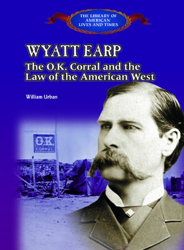 Wyatt Earp: The Ok Corral and the Law of the American West (The Library of American Lives and Times),Used