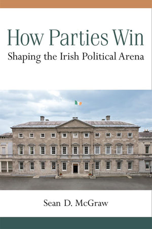 How Parties Win: Shaping the Irish Political Arena,Used