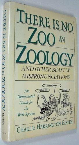 There is No Zoo in Zoology: And Other Beastly Mispronounciations: An Opinionated Guide for the WellSpoken,Used