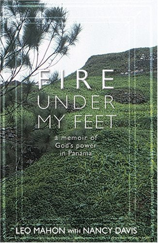 Fire Under My Feet: A Memoir Of God'S Power In Panama