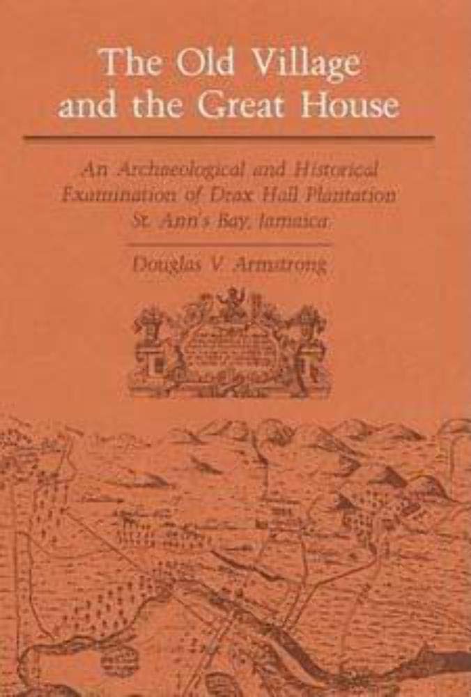 The Old Village and Great House: An Archaeological and Historical Examination of Drax Hall Plantation, St. Ann's Bay, Jamaica (B,Used