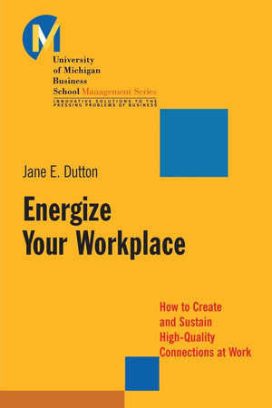 Energize Your Workplace: How To Create And Sustain Highquality Connections At Work,New