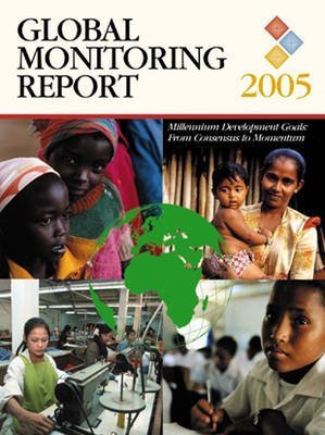 Global Monitoring Report 2005: Millennium Development Goals From Consensus To Momentum,New