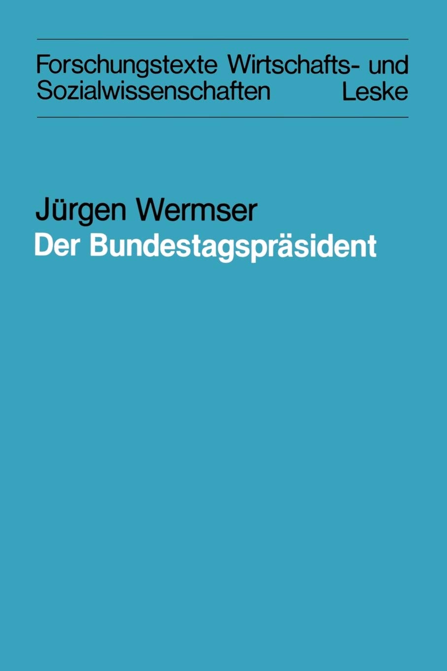 Der Bundestagsprsident: Funktion und reale Ausformung eines Amtes im Deutschen Bundestag (Forschungstexte Wirtschafts und Sozia,Used