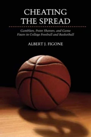 Cheating The Spread: Gamblers, Point Shavers, And Game Fixers In College Football And Basketball (Sport And Society),New