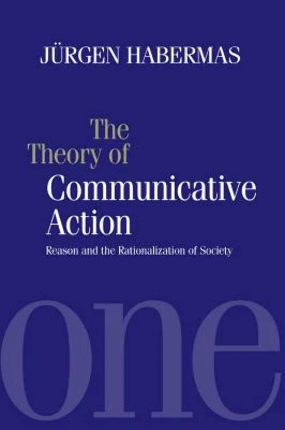 The Theory of Communicative Action: Reason and the Rationalization of Society, Volume 1,New