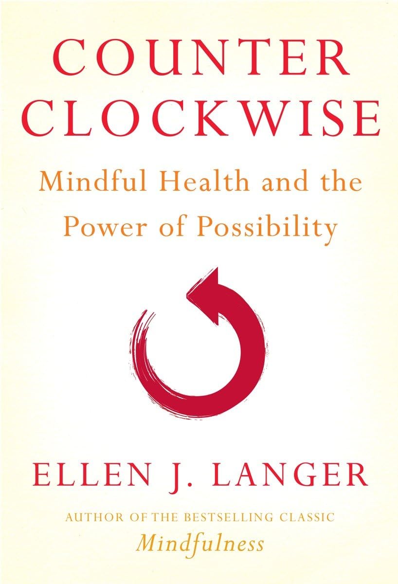 Counterclockwise: Mindful Health And The Power Of Possibility