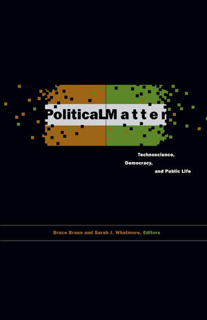 Political Matter: Technoscience, Democracy, And Public Life,New