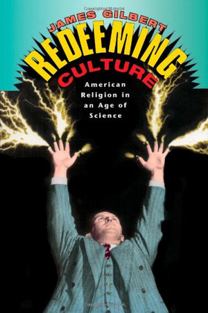 Redeeming Culture: American Religion in an Age of Science,Used