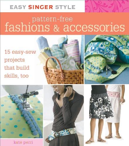 Easy Singer Style Patternfree Fashions & Accessories: 15 Easysew Projects That Build Skills, Too