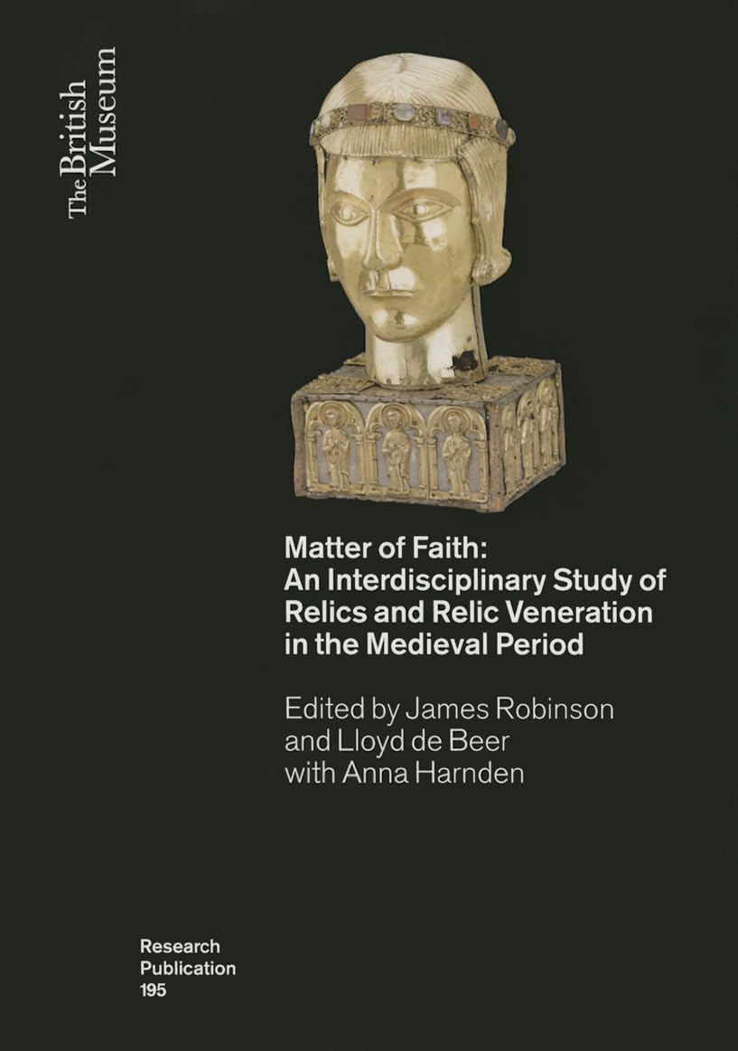 Matter of Faith: An Interdisciplinary Study of Relics and Relic Veneration in the Medieval Period (British Museum Research Publi,Used