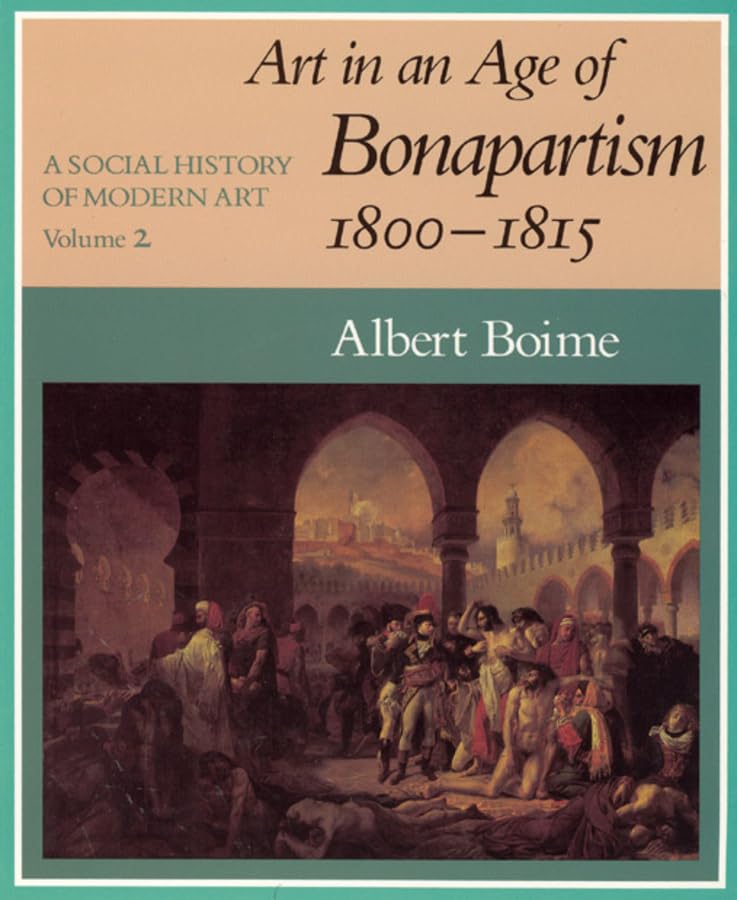 A Social History of Modern Art, Volume 2: Art in an Age of Bonapartism, 18001815,New