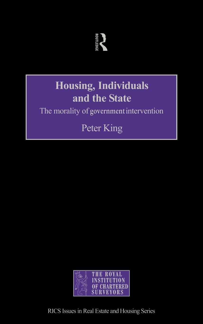 Housing, Individuals And The State: The Morality Of Government Intervention (Routledge/Rics Issues In Real Estate & Housing Seri