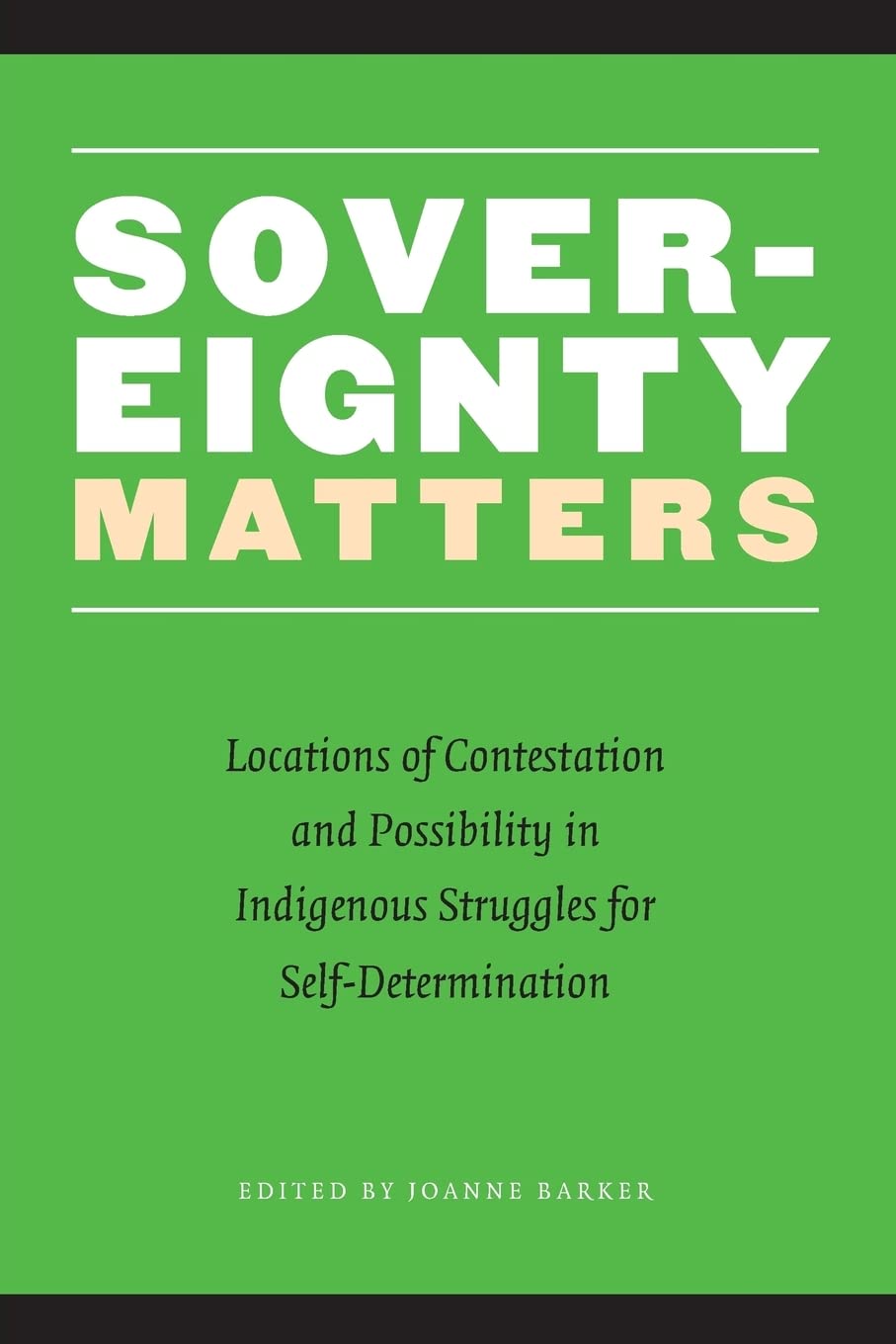 Sovereignty Matters: Locations Of Contestation And Possibility In Indigenous Struggles For Selfdetermination (Contemporary Indi,New