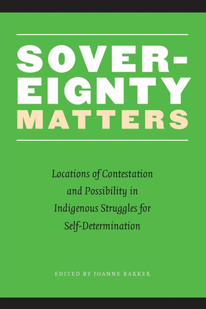 Sovereignty Matters: Locations Of Contestation And Possibility In Indigenous Struggles For Selfdetermination (Contemporary Indi,Used