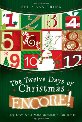 The Twelve Days of Christmas Encore!: Easy Ideas for a More Memorable Christmas,New