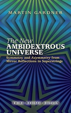 The New Ambidextrous Universe: Symmetry and Asymmetry from Mirror Reflections to Superstrings: Third Revised Edition,New