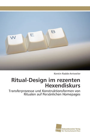 RitualDesign im rezenten Hexendiskurs: Transferprozesse und Konstruktionsformen von Ritualen auf Persnlichen Homepages (German ,Used