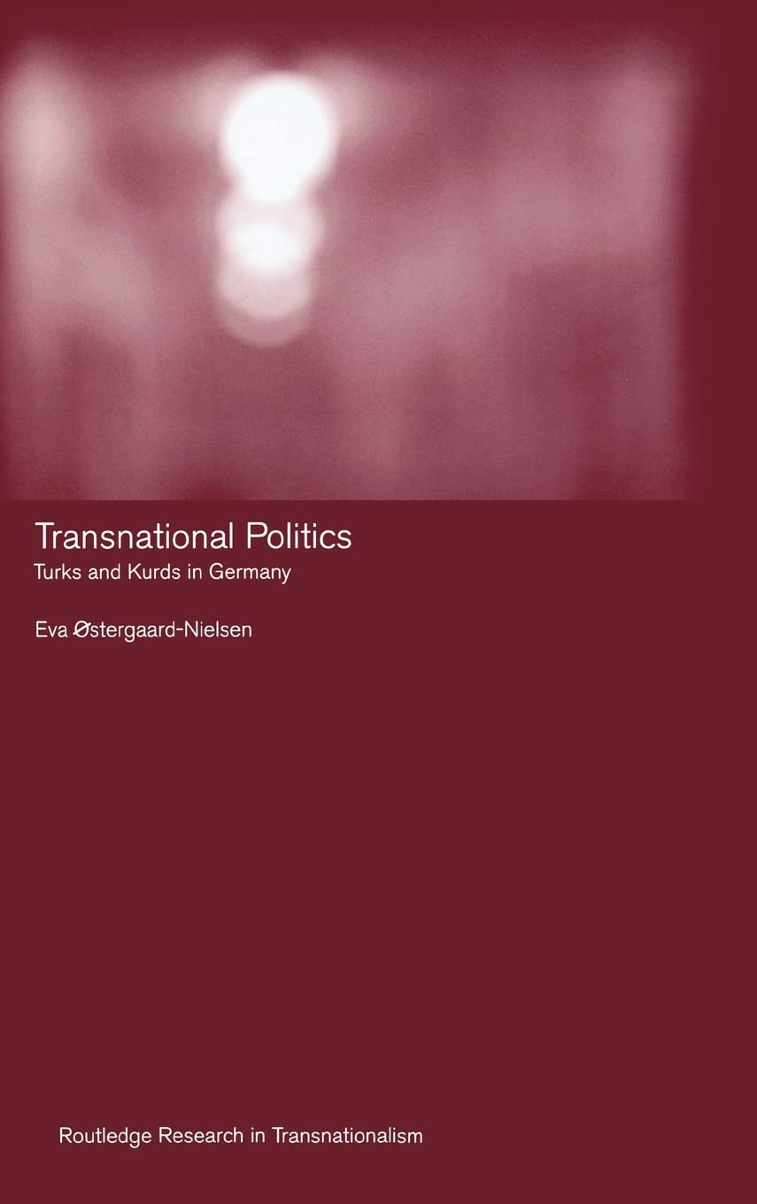 Transnational Politics: The Case Of Turks And Kurds In Germany (Routledge Research In Transnationalism)