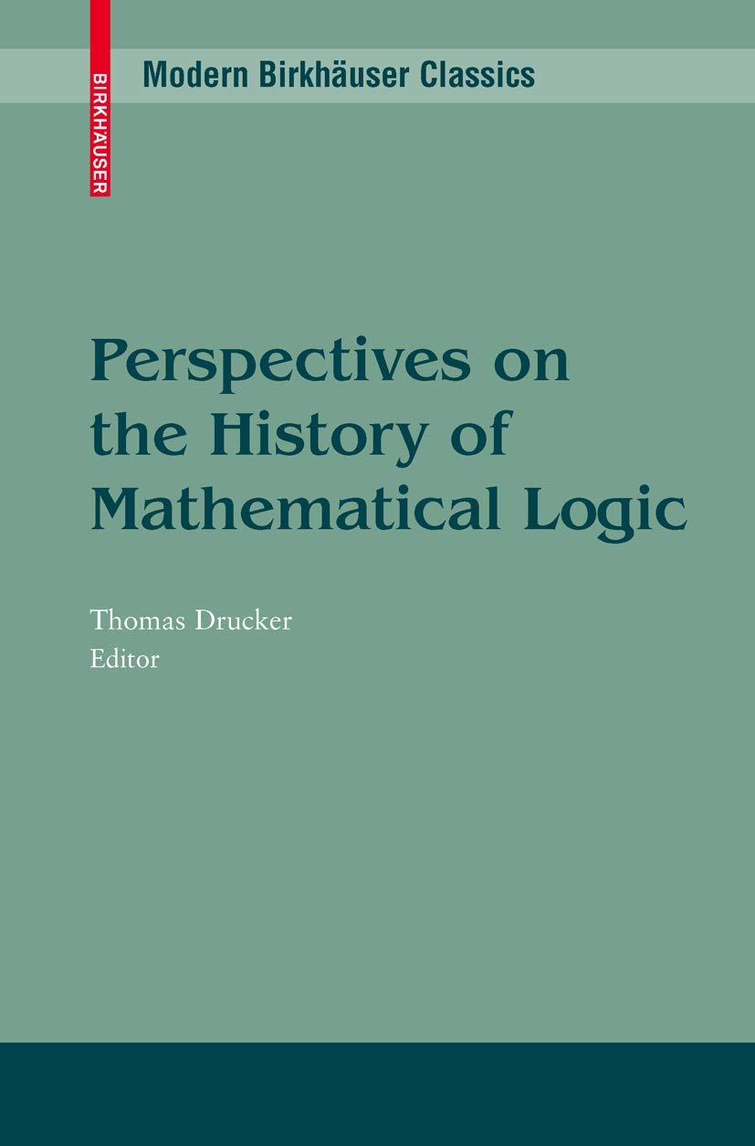 Perspectives On The History Of Mathematical Logic (Modern Birkhuser Classics),New