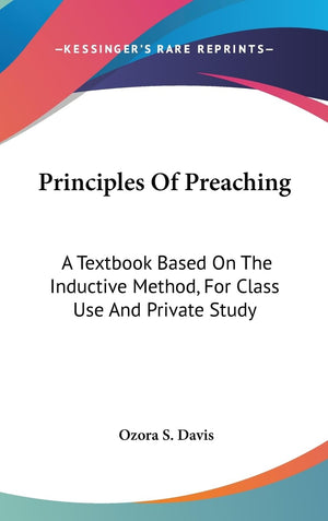 Principles Of Preaching: A Textbook Based On The Inductive Method, For Class Use And Private Study,New