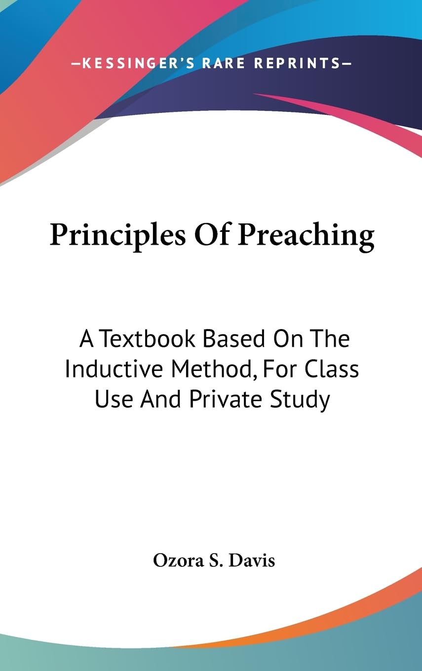 Principles Of Preaching: A Textbook Based On The Inductive Method, For Class Use And Private Study,New