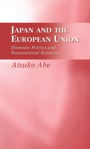 Japan And The European Union: Domestic Politics And Transnational Relations (Domestic Politics & Transnational Relations)