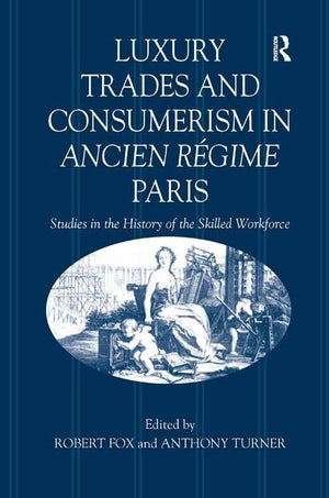 Luxury Trades and Consumerism in Ancien Rgime Paris: Studies in the History of the Skilled Workforce,Used