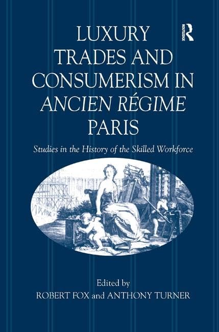 Luxury Trades and Consumerism in Ancien Rgime Paris: Studies in the History of the Skilled Workforce,Used