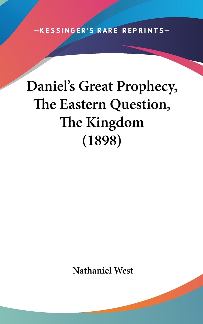 Daniel'S Great Prophecy, The Eastern Question, The Kingdom (1898),New