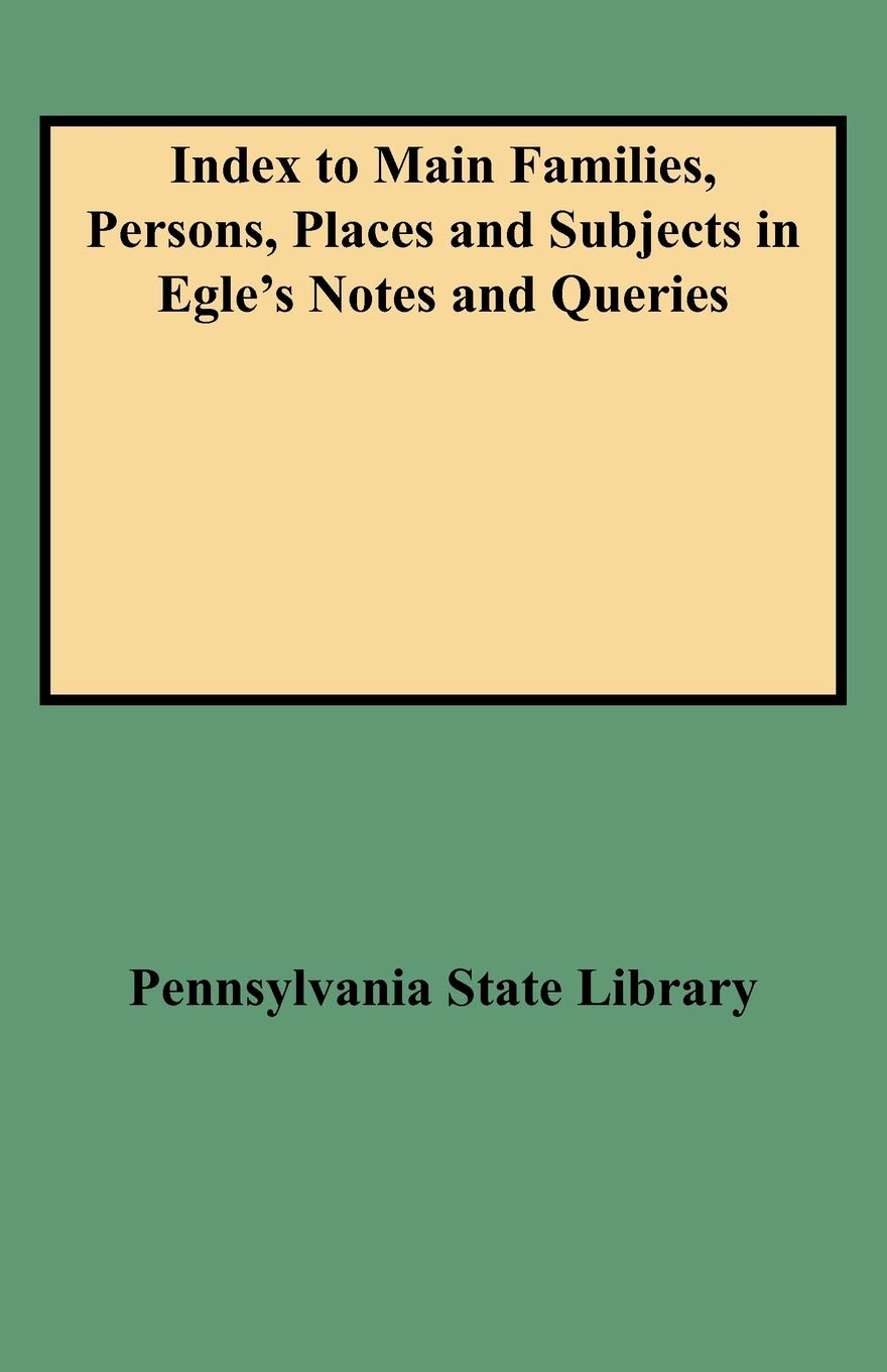 Index to Main Families, Persons, Places and Subjects in Egle's Notes and Queries,Used