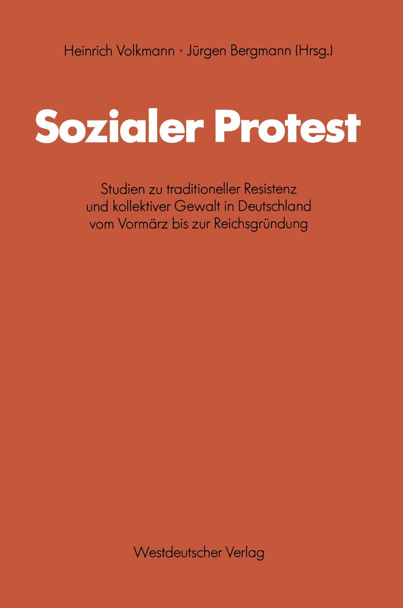 Sozialer Protest: Studien zu traditioneller Resistenz und kollektiver Gewalt in Deutschland vom Vormrz bis zur Reichsgrndung (Sc,Used