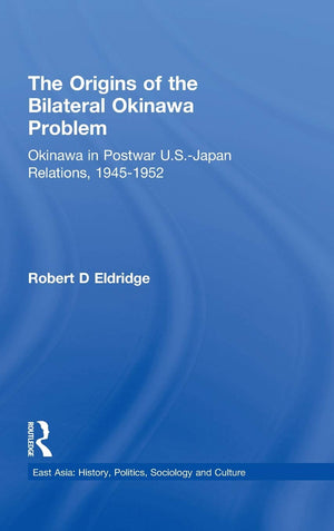 The Origins Of The Bilateral Okinawa Problem: Okinawa In Postwar Usjapan Relations, 19451952 (East Asia),Used