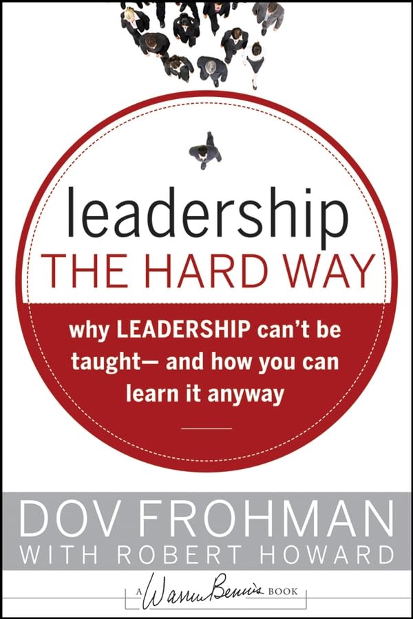 Leadership the Hard Way: Why Leadership Can't Be Taught and How You Can Learn It Anyway,Used